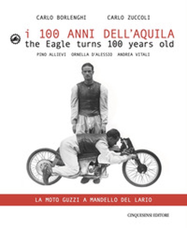 I 100 anni dell'Aquila. Un itinerario sul lago di Como-La moto Guzzi a Mandello del Lario. Ediz. italiana e inglese - Librerie.coop I 100 anni dell'Aquila. Un itinerario sul lago di Como-La moto Guzzi a Mandello del Lario. Ediz. italiana e inglese - Librerie.coop