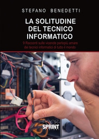 La solitudine del tecnico informatico. 9 racconti sulle vicende perlopiù amare dei tecnici informatici di tutto il mondo - Librerie.coop