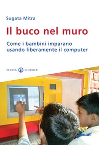 Il buco nel muro. Come i bambini delle bidonville imparano usando liberamente il computer - Librerie.coop Il buco nel muro. Come i bambini delle bidonville imparano usando liberamente il computer - Librerie.coop