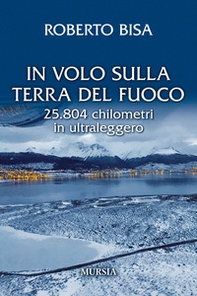 In volo sulla Terra del Fuoco. 25.804 chilometri in ultraleggero - Librerie.coop