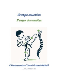 Sinergie muscolari. Il corpo che combina. Il karate incontra il canali postural method® - Librerie.coop