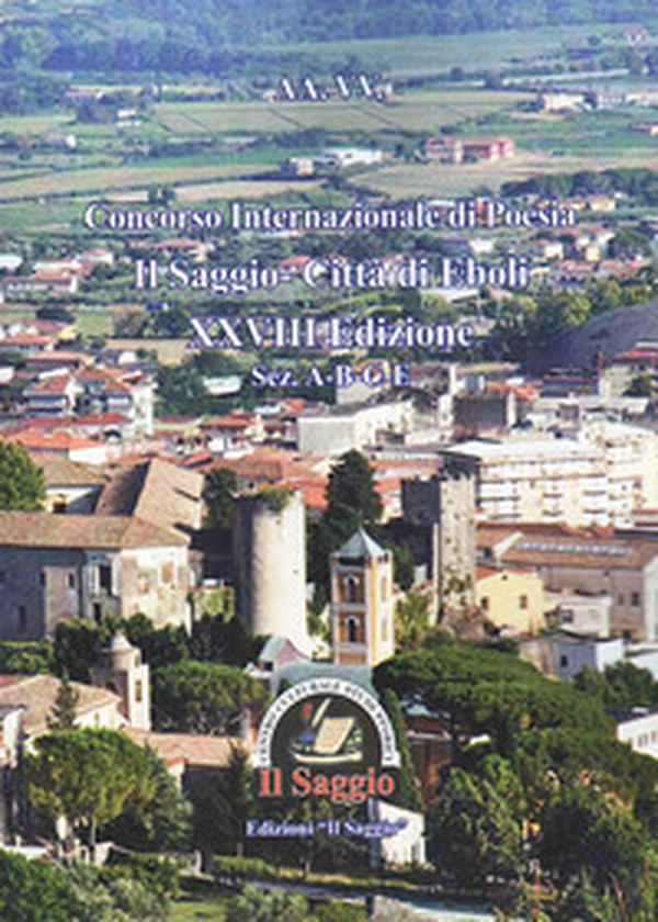 Concorso Internazionale di Poesia Il Saggio-Città di Eboli XXVIII Edizione. Sez. A-B-C-E - Librerie.coop Concorso Internazionale di Poesia Il Saggio-Città di Eboli XXVIII Edizione. Sez. A-B-C-E - Librerie.coop