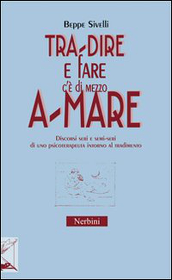 Tra-dire e fare c'è di mezzo a-mare. Discorsi seri e semi-seri di uno psicoterapeuta intorno al tradimento - Librerie.coop Tra-dire e fare c'è di mezzo a-mare. Discorsi seri e semi-seri di uno psicoterapeuta intorno al tradimento - Librerie.coop
