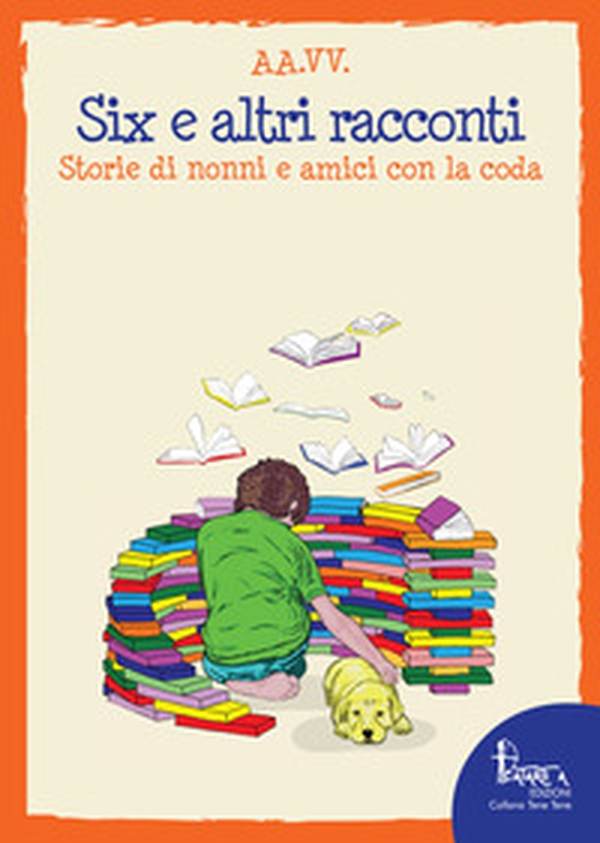 Six e altri racconti. Storie di nonni e amici con la coda - Librerie.coop Six e altri racconti. Storie di nonni e amici con la coda - Librerie.coop