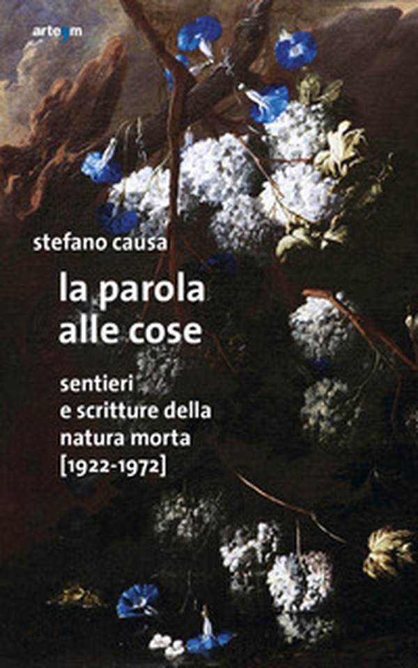 La parola alle cose. Sentieri e scritture della natura morta (1922-1972) - Librerie.coop La parola alle cose. Sentieri e scritture della natura morta (1922-1972) - Librerie.coop