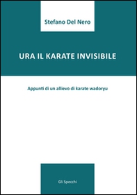 Ura il karate invisibile. Appunti di un allievo di karate wadoryu - Librerie.coop