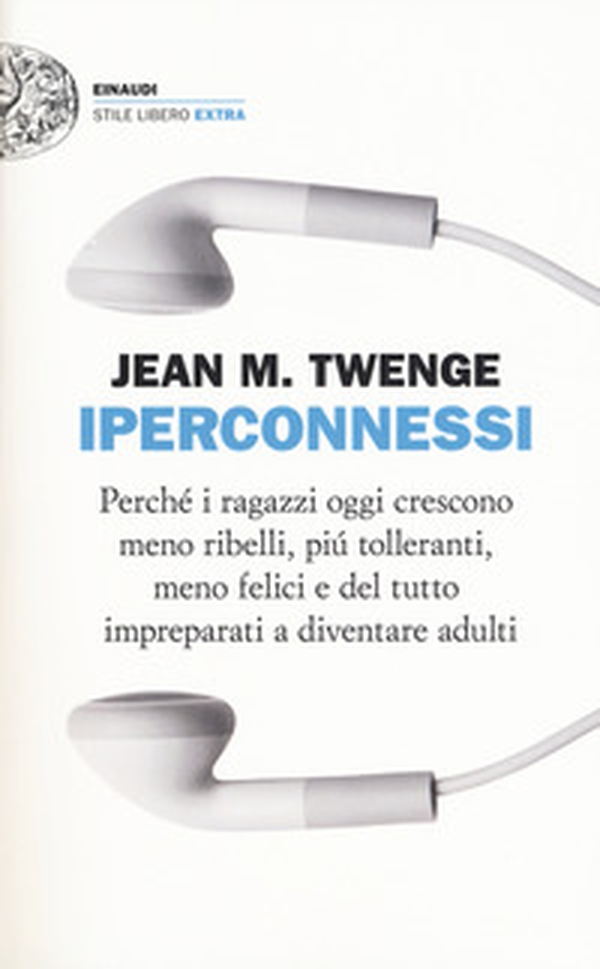 Iperconnessi. Perché i ragazzi oggi crescono meno ribelli, più tolleranti, meno felici e del tutto impreparati a diventare adulti - Librerie.coop Iperconnessi. Perché i ragazzi oggi crescono meno ribelli, più tolleranti, meno felici e del tutto impreparati a diventare adulti - Librerie.coop