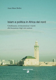 Islam e politica in Africa del Nord. Cittadinanza, secolarizzazione e laicità alla formazione degli stati nazione - Librerie.coop