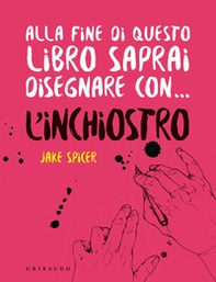 Alla fine di questo libro saprai disegnare con... l'inchiostro - Librerie.coop