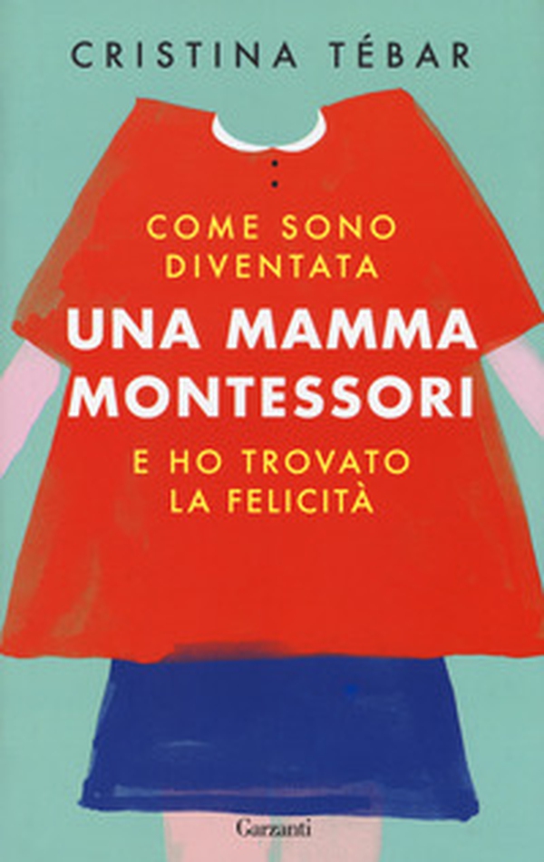 Come sono diventata una mamma Montessori e ho trovato la felicità - Librerie.coop Come sono diventata una mamma Montessori e ho trovato la felicità - Librerie.coop
