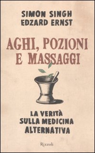 Aghi, pozioni e massaggi. La verità sulla medicina alternativa - Librerie.coop