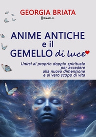 Anime antiche e il gemello di luce. Unirsi al proprio doppio spirituale per accedere alla nuova dimensione e al vero scopo di vita - Librerie.coop Anime antiche e il gemello di luce. Unirsi al proprio doppio spirituale per accedere alla nuova dimensione e al vero scopo di vita - Librerie.coop