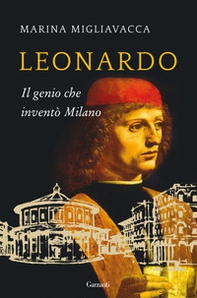 Leonardo. Il genio che inventò Milano - Librerie.coop