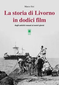 La storia di Livorno in dodici film. Dagli antichi romani ai nostri giorni - Librerie.coop