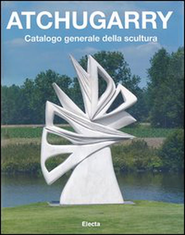 Atchugarry. Catalogo generale della scultura - Librerie.coop Atchugarry. Catalogo generale della scultura - Librerie.coop
