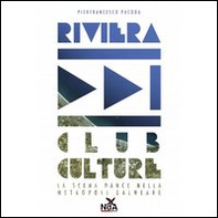 Riviera club culture. La scena dance nella metropoli balneare - Librerie.coop