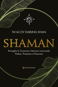 Shaman. Risveglia lo sciamano interiore invocando potere, presenza e passione - Librerie.coop