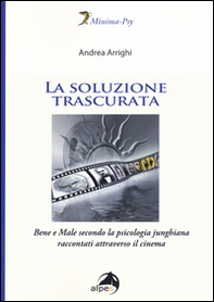 La soluzione trascurata. Bene e male secondo la psicologia junghiana raccontati attraverso il cinema - Librerie.coop La soluzione trascurata. Bene e male secondo la psicologia junghiana raccontati attraverso il cinema - Librerie.coop