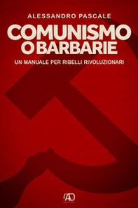 Comunismo o barbarie. Un manuale per ribelli rivoluzionari - Librerie.coop