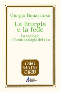 La liturgia e la fede. La teologia e l'antropologia del rito - Librerie.coop
