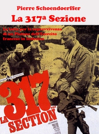 La 317ª sezione. La lotta per la sopravvivenza di un plotone dell'esercito francese in Indocina - Librerie.coop