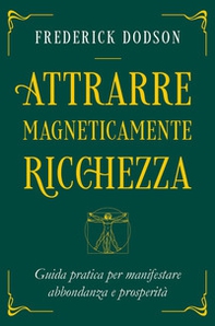 Attrarre magneticamente ricchezza. Guida pratica per manifestare abbondanza e prosperità - Librerie.coop