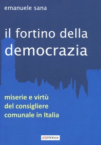 Il fortino della democrazia. Miserie e virtù del consigliere comunale in Italia - Librerie.coop