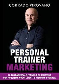 Personal trainer marketing. La fondamentale formula di successo per acquisire nuovi clienti e riempire l'agenda - Librerie.coop