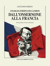 Charles-Ferdinand Gambon. Dall'Onsernone alla Francia - Librerie.coop