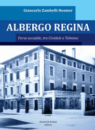 Albergo Regina. Forse accadde, tra Cividale e Tolmino - Librerie.coop