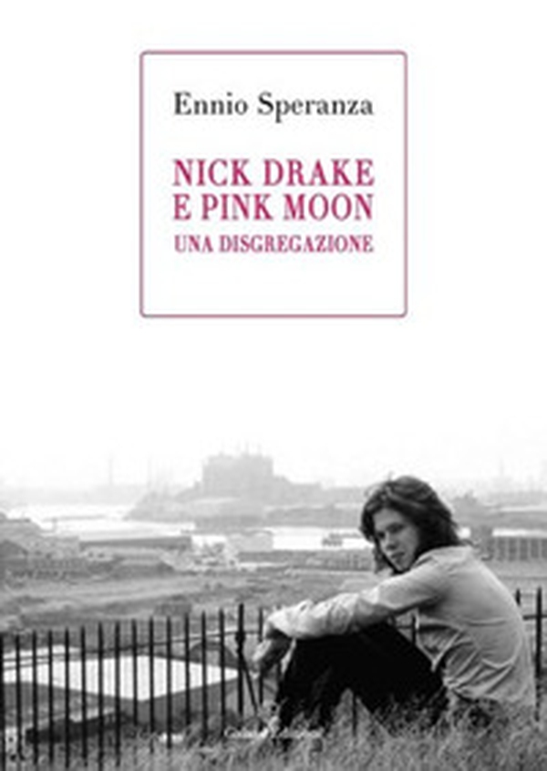 Nick Drake e Pink Moon. Una disgregazione - Librerie.coop Nick Drake e Pink Moon. Una disgregazione - Librerie.coop
