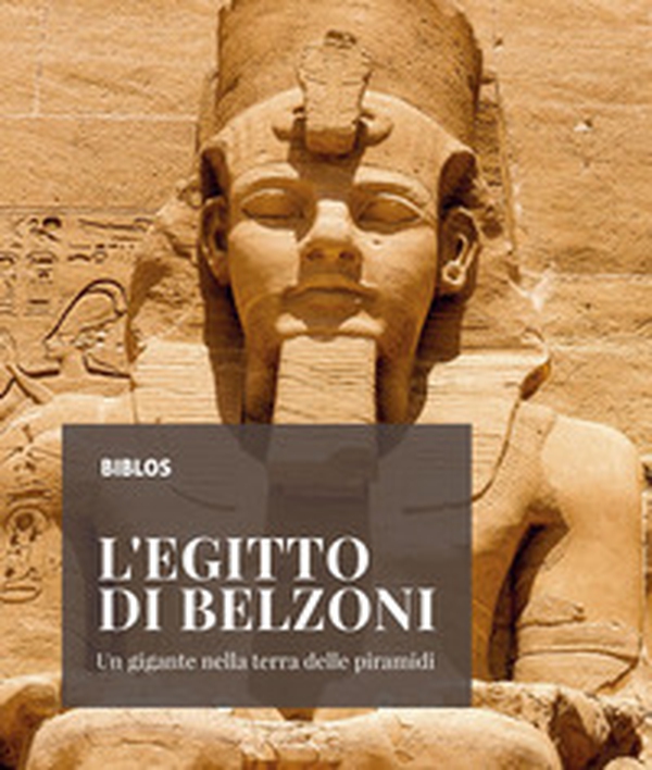L'Egitto di Belzoni. Un gigante nella terra delle piramidi - Librerie.coop