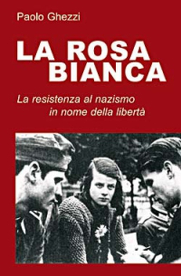 La rosa Bianca. La resistenza al nazismo in nome della libertà - Librerie.coop La rosa Bianca. La resistenza al nazismo in nome della libertà - Librerie.coop