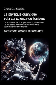 La physique quantique et la conscience de l'univers. La double fente, la superposition, l'intrication. La nécessité d'observateurs conscients pour l'existence du monde - Librerie.coop