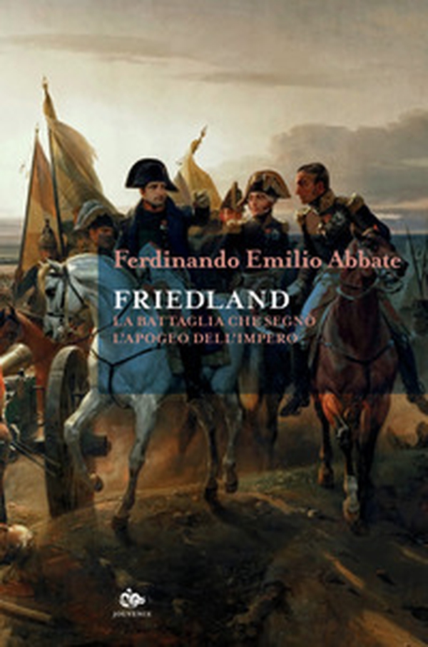 Friedland. La battaglia che segnò l'apogeo dell'impero - Librerie.coop Friedland. La battaglia che segnò l'apogeo dell'impero - Librerie.coop