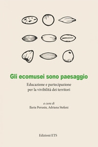 Gli ecomusei sono paesaggio. Educazione e partecipazione per la vivibilità dei territori - Librerie.coop