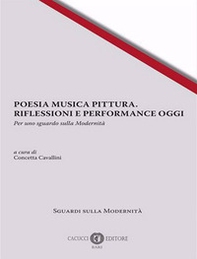 Poesia musica pittura. Riflessioni e performance oggi. Per uno sguardo sulla modernità. Ediz. italiana, inglese e francese - Librerie.coop