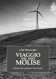 Viaggio nel mio Molise. Itinerari per perdersi. Nei ricordi - Librerie.coop