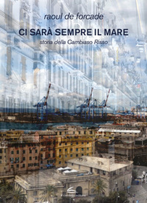 Ci sarà sempre il mare. Storia della Cambiaso Risso - Librerie.coop Ci sarà sempre il mare. Storia della Cambiaso Risso - Librerie.coop