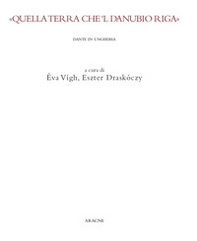 Quella terra che 'l Danubio riga. Dante in Ungheria - Librerie.coop