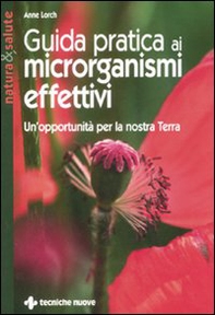 Guida pratica ai microrganismi effettivi. Un'opportunità per la nostra terra - Librerie.coop