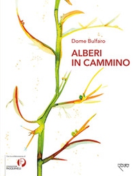 Alberi in cammino. Nelle connessioni profonde tra pianta ed essere umano, arte ed ecopoesia - Librerie.coop
