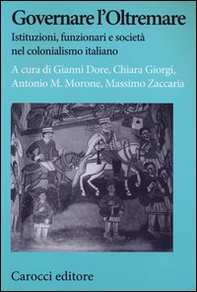 Governare l'Oltremare. Istituzioni, funzionari e società nel colonialismo italiano - Librerie.coop