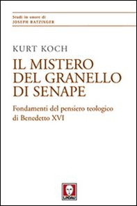 Il mistero del granello di senape. Fondamenti del pensiero teologico di Benedetto XVI - Librerie.coop