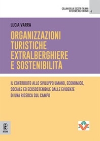 Organizzazioni turistiche extralberghiere e sostenibilità. Il contributo allo sviluppo umano, economico, sociale ed ecosostenibile dalle evidenze di una ricerca sul campo - Librerie.coop