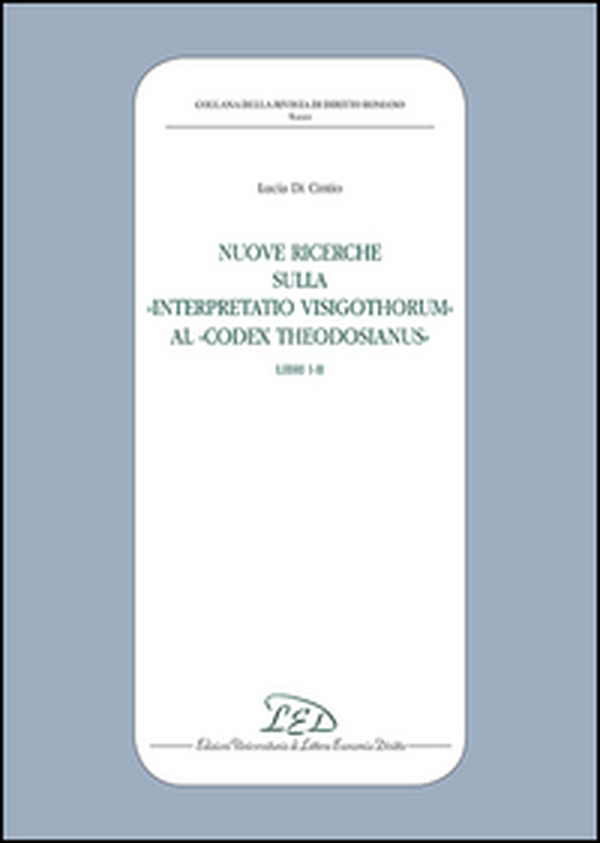Nuove ricerche sulla «Interpretatio Visigothorum» al «Codex Theodosianus». Libri I-II - Librerie.coop