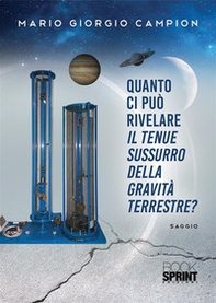 Quanto ci può rivelare il tenue sussurro della gravità terrestre? - Librerie.coop