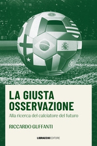 La giusta osservazione. Alla ricerca del calciatore del futuro - Librerie.coop La giusta osservazione. Alla ricerca del calciatore del futuro - Librerie.coop