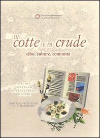 Di cotte e di crude. Cibo, culture, comunità. Atti del Convegno internazionale di studi (Vercelli-Pollenzo, 15-17 marzo 2007) - Librerie.coop