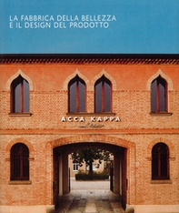 Acca kappa. La fabbrica della bellezza e il design del prodotto. Ediz. italiana e inglese - Librerie.coop